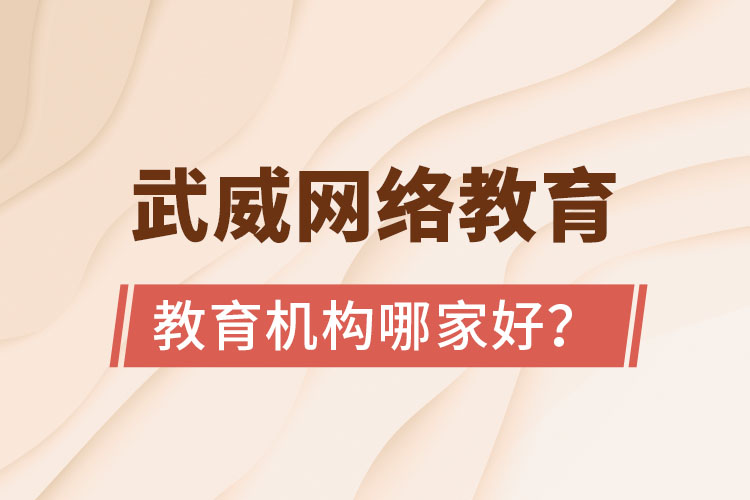 武威網(wǎng)絡(luò)教育學(xué)歷提升機(jī)構(gòu)哪家好？