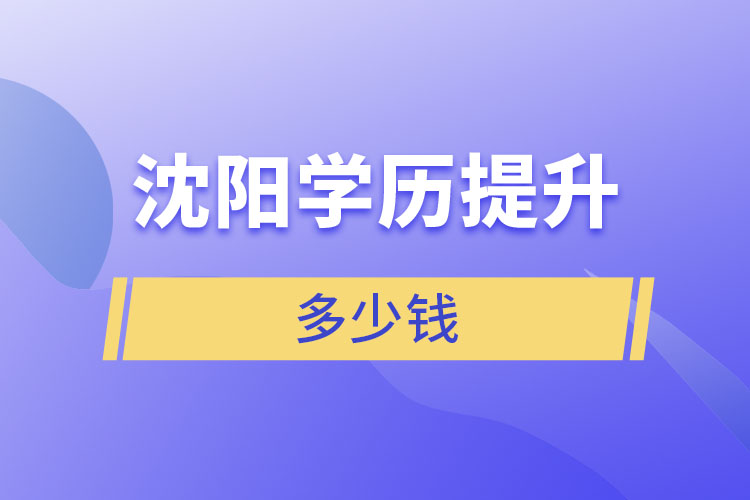 沈陽(yáng)學(xué)歷提升學(xué)費(fèi)多少錢？