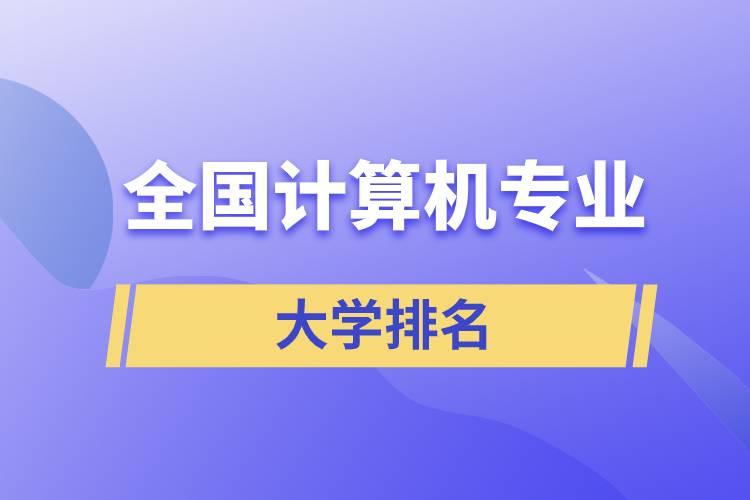 全國計(jì)算機(jī)專業(yè)大學(xué)排名