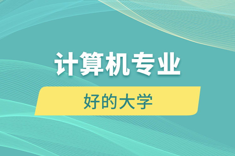 計算機專業(yè)好的大學(xué)