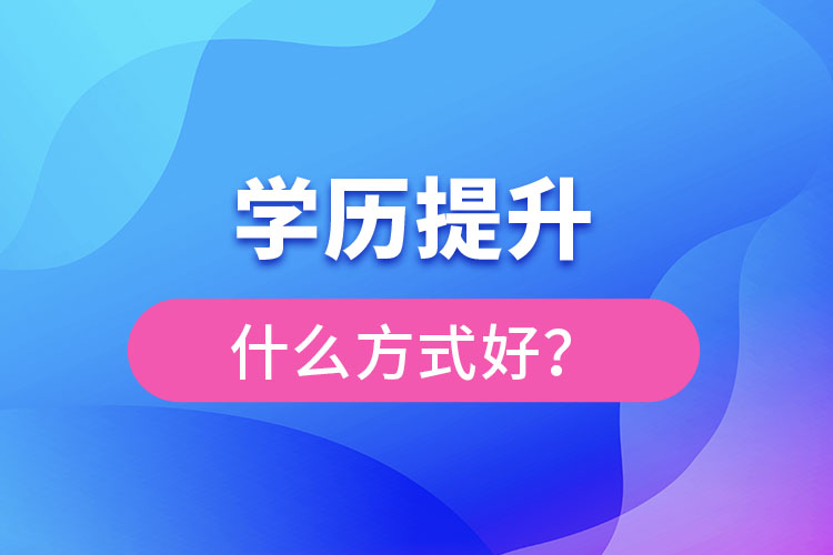 想提升學(xué)歷什么方式好？