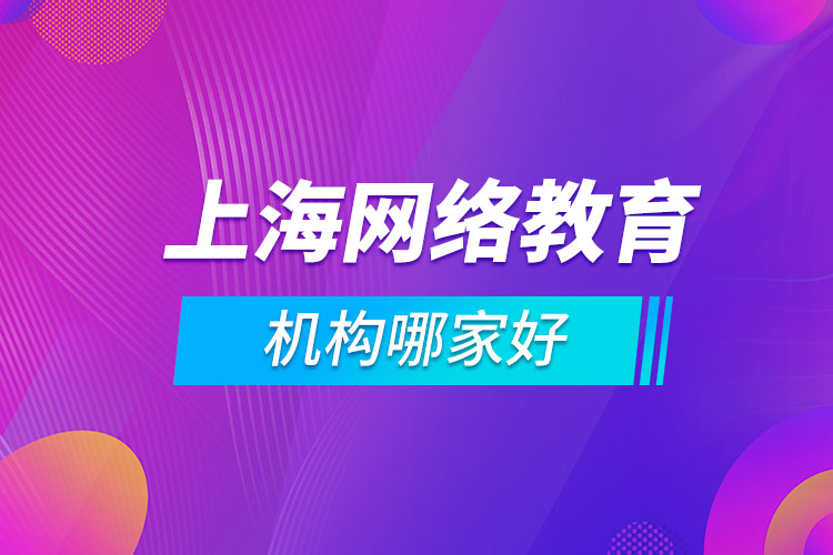 上海網(wǎng)絡(luò)教育機構(gòu)哪家好