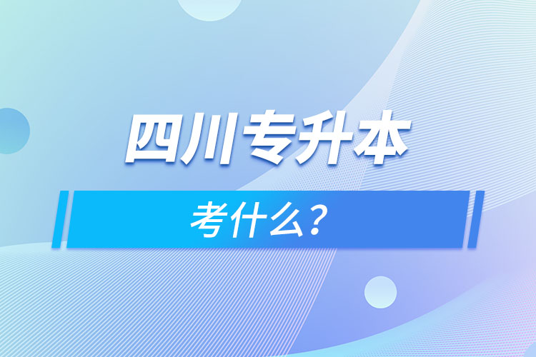 四川專升本考什么？