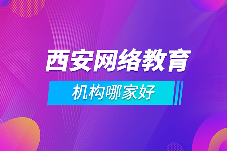 西安網(wǎng)絡教育機構(gòu)哪家好