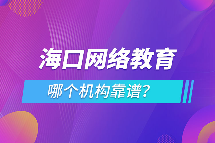 ?？诰W(wǎng)絡(luò)教育哪個(gè)機(jī)構(gòu)靠譜？