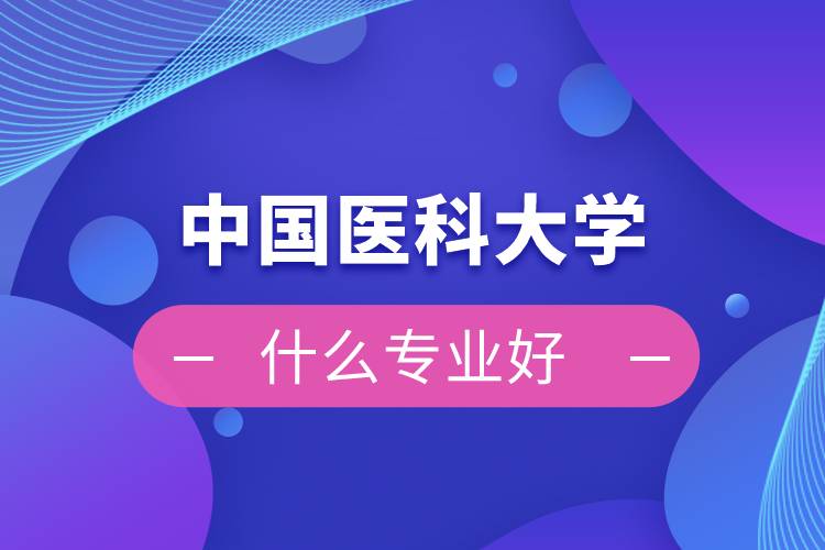 中國醫(yī)科大學網(wǎng)絡(luò)教育什么專業(yè)好