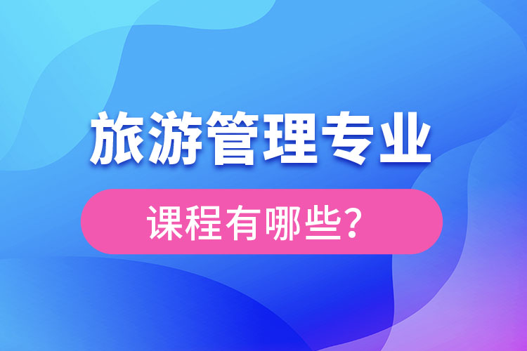 旅游管理專(zhuān)業(yè)課程有哪些？