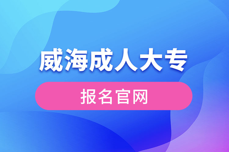 威海成人大專(zhuān)報(bào)名官網(wǎng)入口