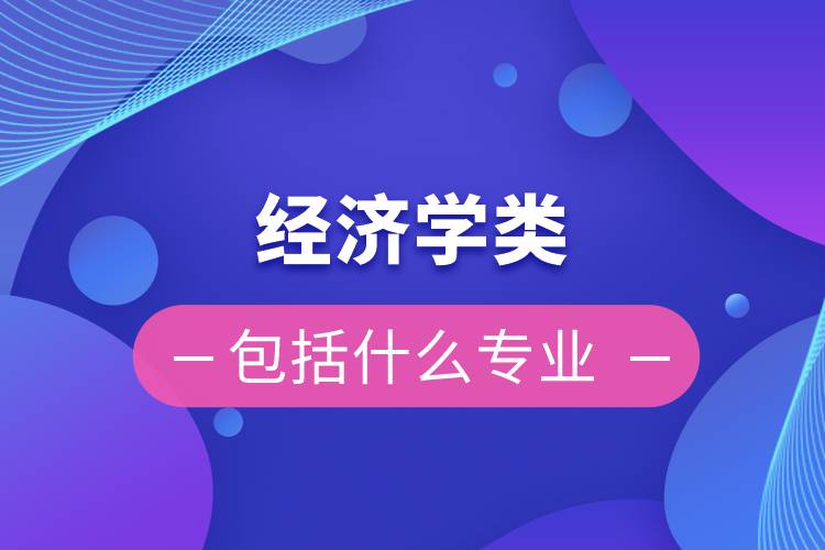 經(jīng)濟學類包括什么專業(yè)