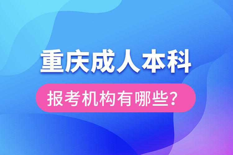 重慶成人本科報(bào)考機(jī)構(gòu)有哪些？