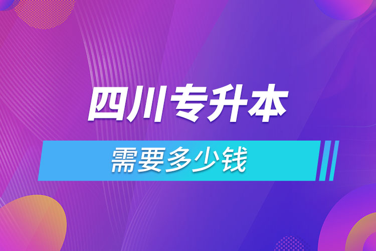 四川專升本需要多少錢(qián)
