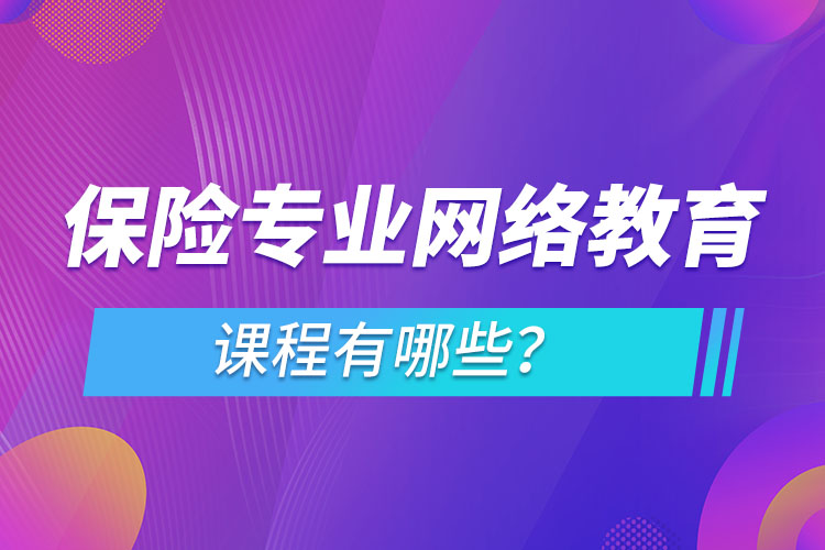 保險專業(yè)網絡教育課程有哪些？