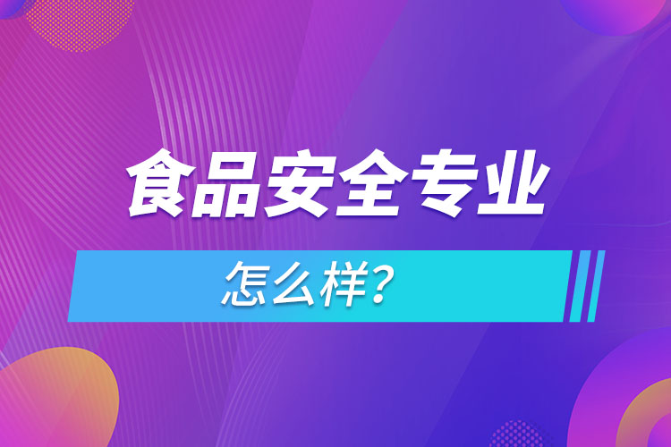 食品安全專業(yè)怎么樣？