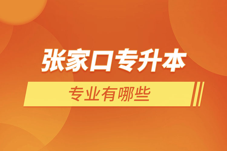張家口專升本有哪些專業(yè)可以選擇？