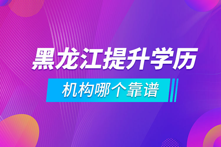 黑龍江提升學(xué)歷的機構(gòu)哪個靠譜