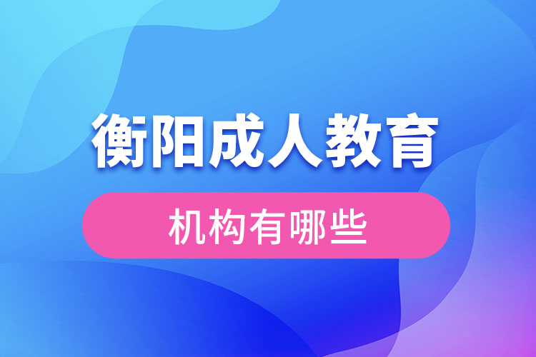 衡陽(yáng)成人教育機(jī)構(gòu)有哪些