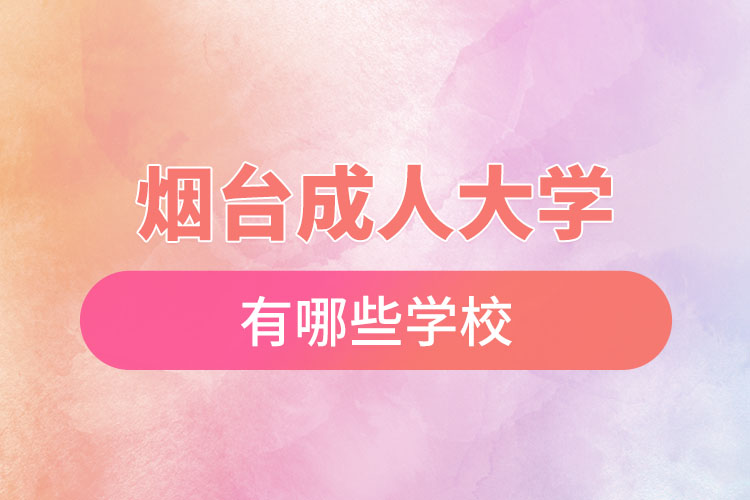 煙臺成人大學(xué)都有哪些？