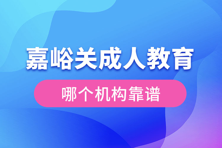 嘉峪關(guān)成人學(xué)歷教育機(jī)構(gòu)哪個靠譜？