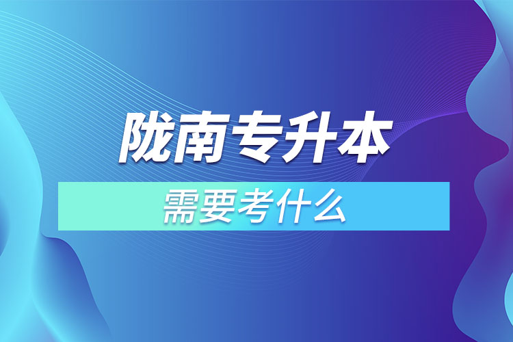 隴南專(zhuān)升本需要考什么？