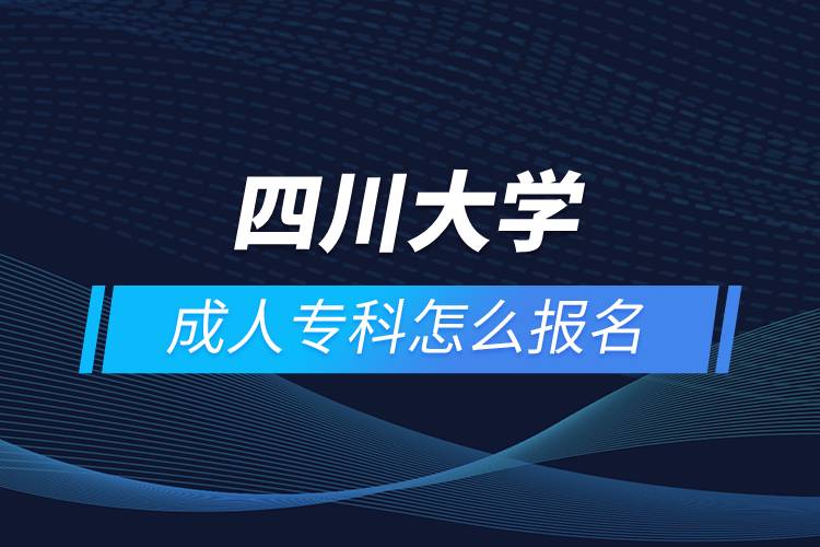 四川大學(xué)成人專科怎么報(bào)名