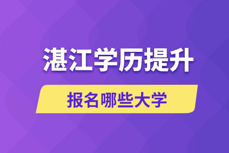 在湛江學(xué)歷提升能報(bào)名哪些比較好的大學(xué)？