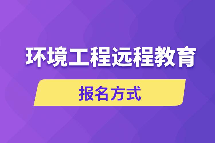 環(huán)境工程遠(yuǎn)程教育報(bào)名方式是什么？