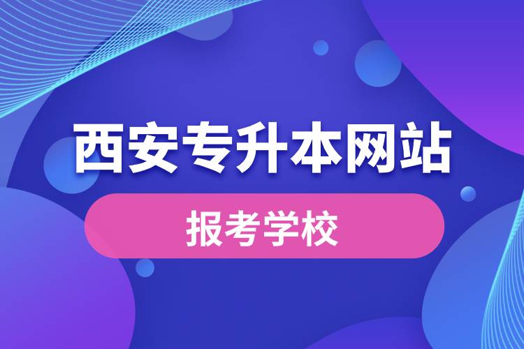 西安專升本網站報考學校名單