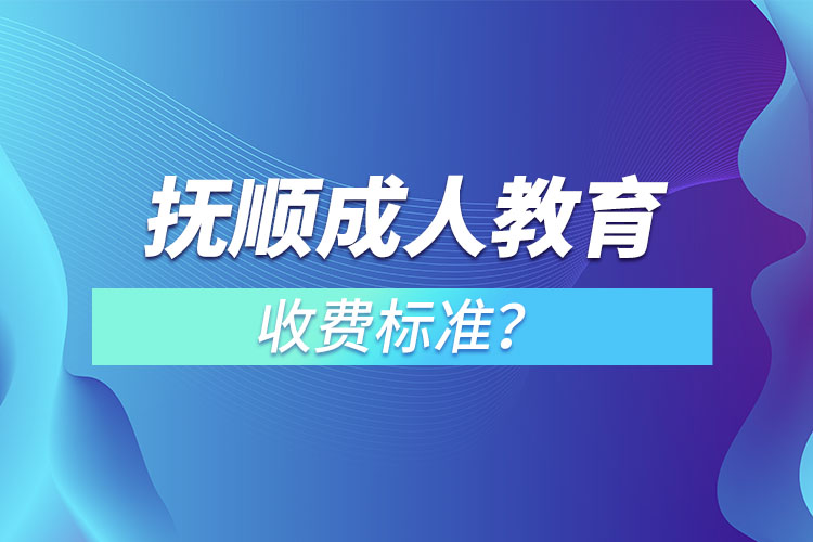 撫順成人教育收費標準？