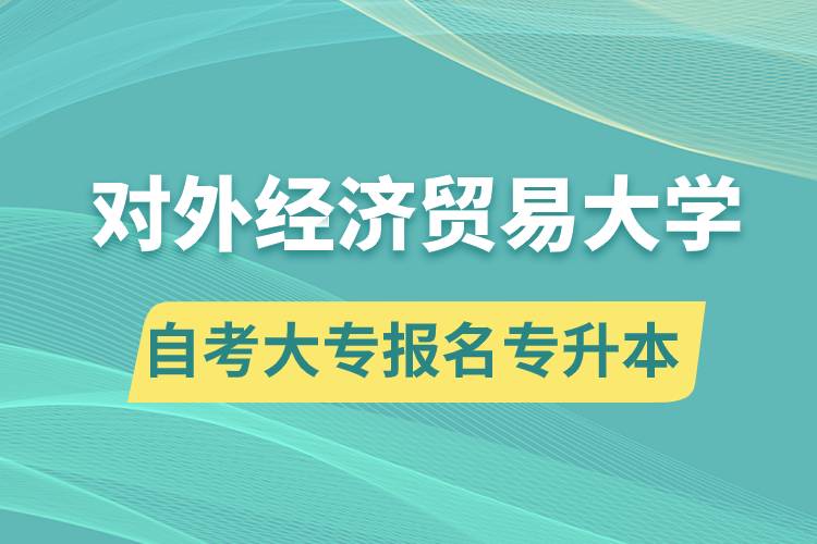 對外經(jīng)濟貿(mào)易大學(xué)自考大專畢業(yè)證能報名專升本嗎？