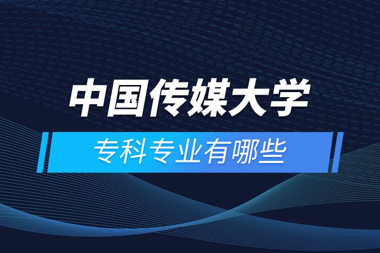 中國傳媒大學(xué)?？茖I(yè)有哪些