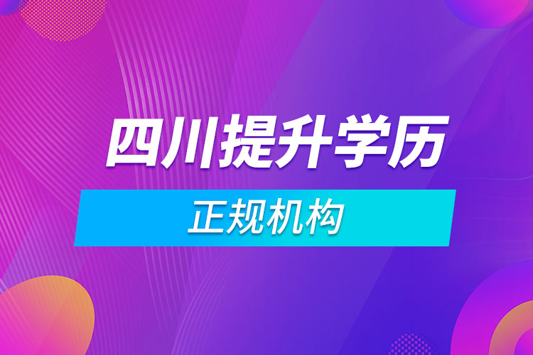 四川提升學(xué)歷的正規(guī)機構(gòu)