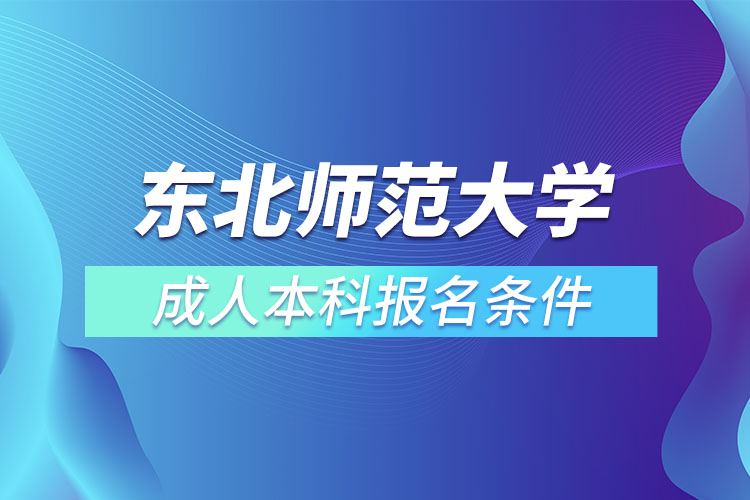 東北師范大學(xué)成人本科報(bào)名條件？