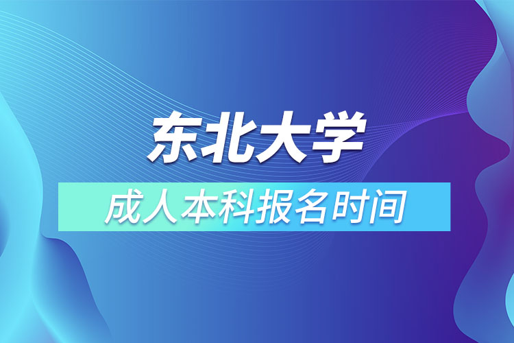 東北大學(xué)成人本科報名時間？