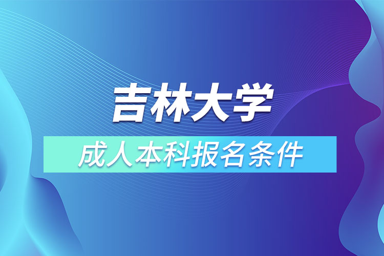 吉林大學(xué)成人本科報名條件？