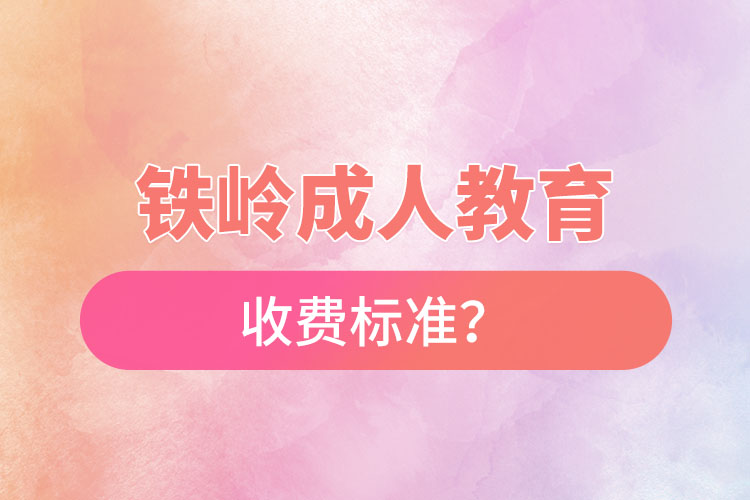 鐵嶺成人教育收費(fèi)標(biāo)準(zhǔn)？