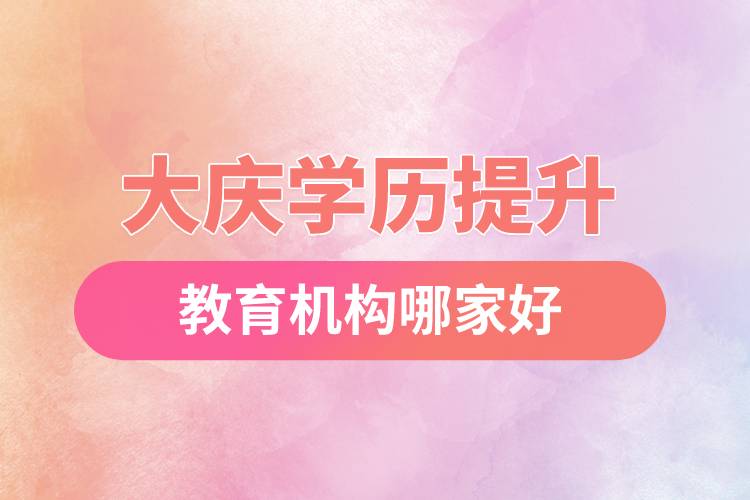 大慶學(xué)歷提升教育機構(gòu)哪家好些和正規(guī)