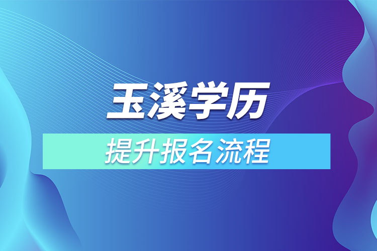 玉溪提升學(xué)歷報(bào)名流程？