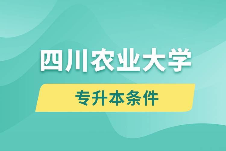 四川農(nóng)業(yè)大學(xué)專(zhuān)升本要什么條件？