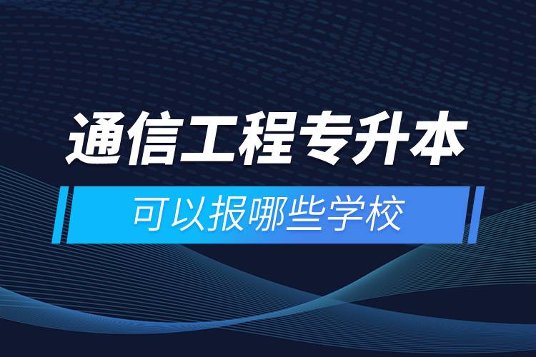 通信工程專升本可以報哪些學(xué)校