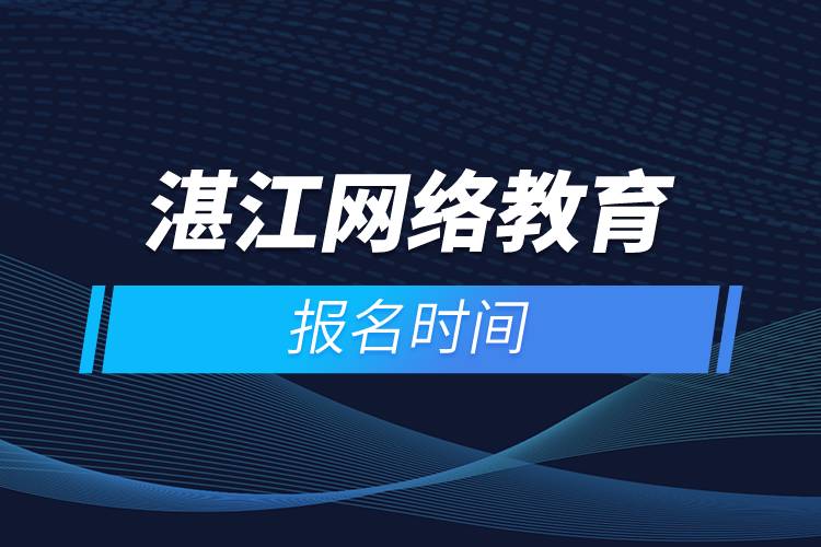 湛江網(wǎng)絡(luò)教育報名時間