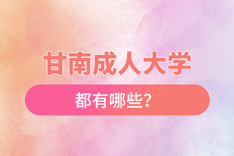 甘南成人大學(xué)都有哪些？