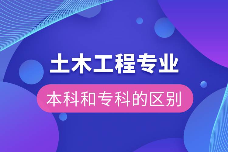 土木工程本科和專(zhuān)科的區(qū)別