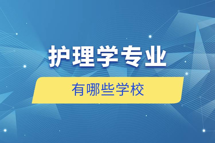 護(hù)理學(xué)專(zhuān)業(yè)有哪些學(xué)校