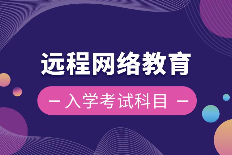 遠程網(wǎng)絡教育入學考試科目是什么