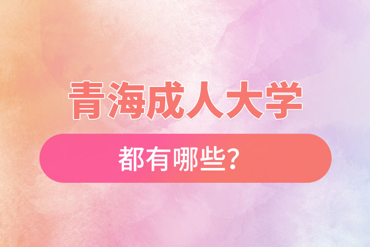 青海成人大學(xué)都有哪些？