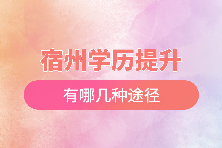 宿州學(xué)歷提升有幾種方式？