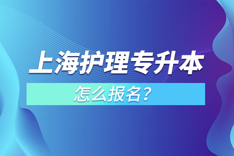 上海護理專升本怎么報名？