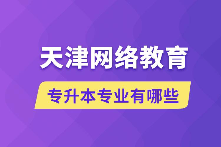 天津網(wǎng)絡(luò)教育專(zhuān)升本專(zhuān)業(yè)有哪些能報(bào)名