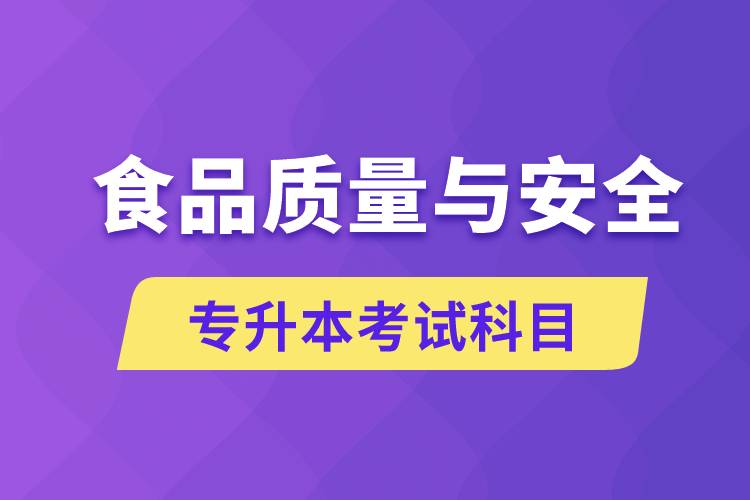 食品質(zhì)量與安全專升本考什么科目？考試哪些內(nèi)容？