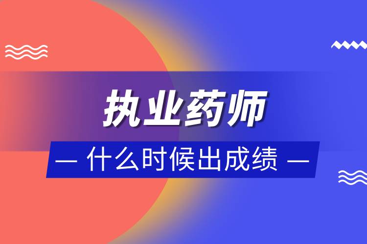 執(zhí)業(yè)藥師什么時(shí)候出成績(jī)
